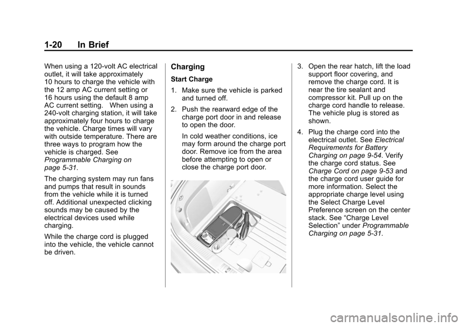 CHEVROLET VOLT 2014 1.G Owners Manual (20,1)Chevrolet VOLT Owner Manual (GMNA-Localizing-U.S./Canada-6014139) -
2014 - CRC - 9/19/13
1-20 In Brief
When using a 120-volt AC electrical
outlet, it will take approximately
10 hours to charge t CHEVROLET VOLT 2014 1.G Owners Manual (20,1)Chevrolet VOLT Owner Manual (GMNA-Localizing-U.S./Canada-6014139) -
2014 - CRC - 9/19/13
1-20 In Brief
When using a 120-volt AC electrical
outlet, it will take approximately
10 hours to charge t