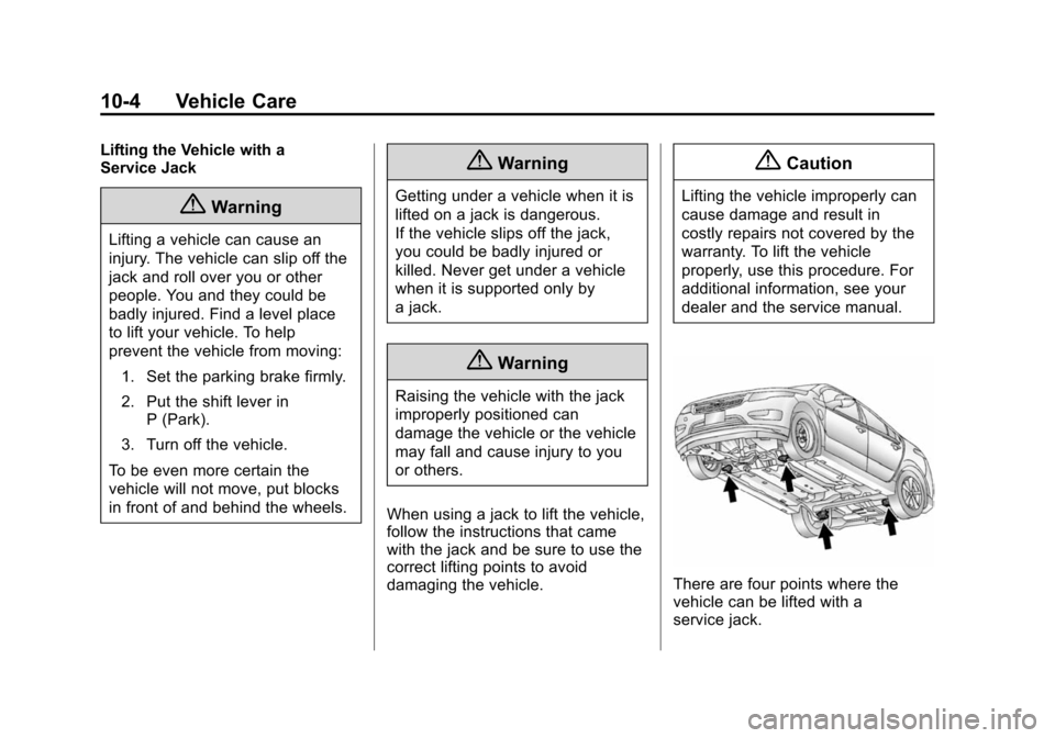 CHEVROLET VOLT 2014 1.G Owners Manual (4,1)Chevrolet VOLT Owner Manual (GMNA-Localizing-U.S./Canada-6014139) -
2014 - CRC - 9/16/13
10-4 Vehicle Care
Lifting the Vehicle with a
Service Jack
{Warning
Lifting a vehicle can cause an
injury. CHEVROLET VOLT 2014 1.G Owners Manual (4,1)Chevrolet VOLT Owner Manual (GMNA-Localizing-U.S./Canada-6014139) -
2014 - CRC - 9/16/13
10-4 Vehicle Care
Lifting the Vehicle with a
Service Jack
{Warning
Lifting a vehicle can cause an
injury.