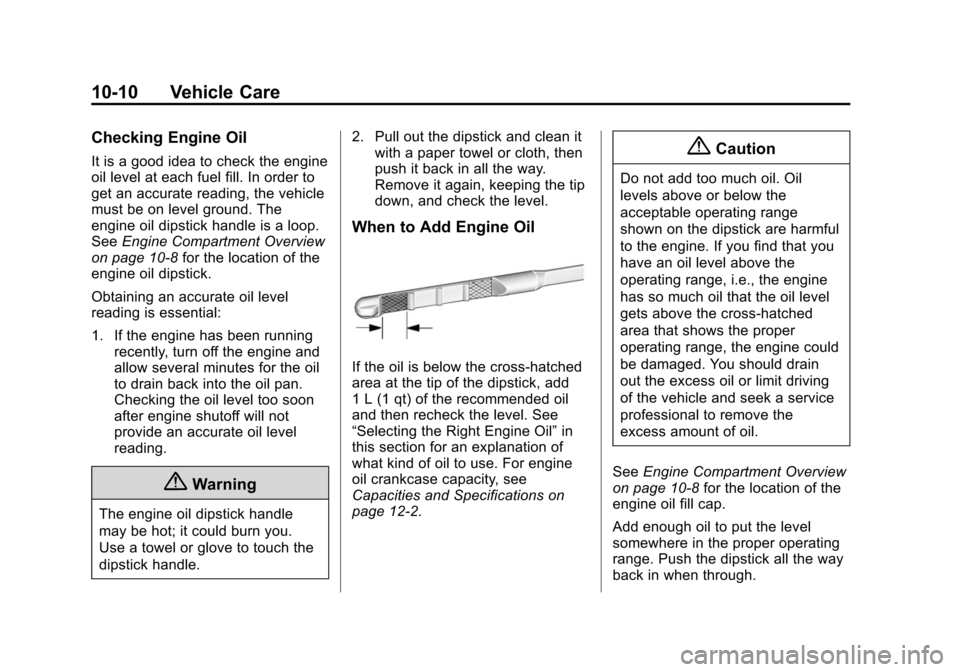 CHEVROLET VOLT 2014 1.G Owners Manual (10,1)Chevrolet VOLT Owner Manual (GMNA-Localizing-U.S./Canada-6014139) -
2014 - CRC - 9/16/13
10-10 Vehicle Care
Checking Engine Oil
It is a good idea to check the engine
oil level at each fuel fill. CHEVROLET VOLT 2014 1.G Owners Manual (10,1)Chevrolet VOLT Owner Manual (GMNA-Localizing-U.S./Canada-6014139) -
2014 - CRC - 9/16/13
10-10 Vehicle Care
Checking Engine Oil
It is a good idea to check the engine
oil level at each fuel fill.