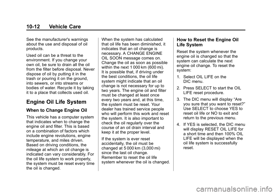 CHEVROLET VOLT 2014 1.G Owners Manual (12,1)Chevrolet VOLT Owner Manual (GMNA-Localizing-U.S./Canada-6014139) -
2014 - CRC - 9/16/13
10-12 Vehicle Care
See the manufacturers warnings
about the use and disposal of oil
products.
Used oil c CHEVROLET VOLT 2014 1.G Owners Manual (12,1)Chevrolet VOLT Owner Manual (GMNA-Localizing-U.S./Canada-6014139) -
2014 - CRC - 9/16/13
10-12 Vehicle Care
See the manufacturers warnings
about the use and disposal of oil
products.
Used oil c