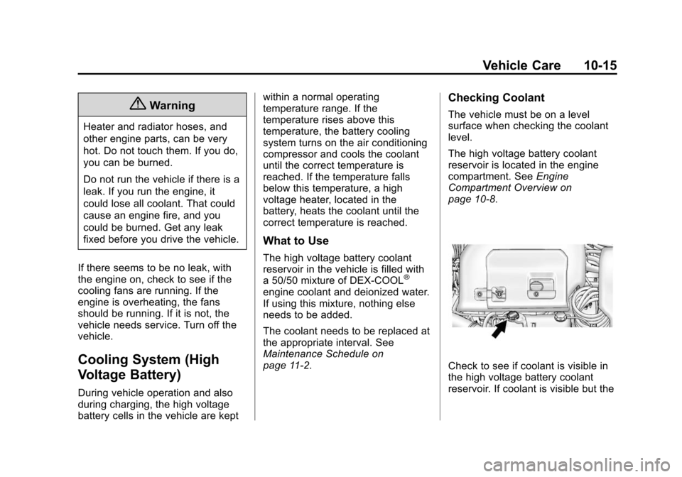 CHEVROLET VOLT 2014 1.G Owners Manual (15,1)Chevrolet VOLT Owner Manual (GMNA-Localizing-U.S./Canada-6014139) -
2014 - CRC - 9/16/13
Vehicle Care 10-15
{Warning
Heater and radiator hoses, and
other engine parts, can be very
hot. Do not to