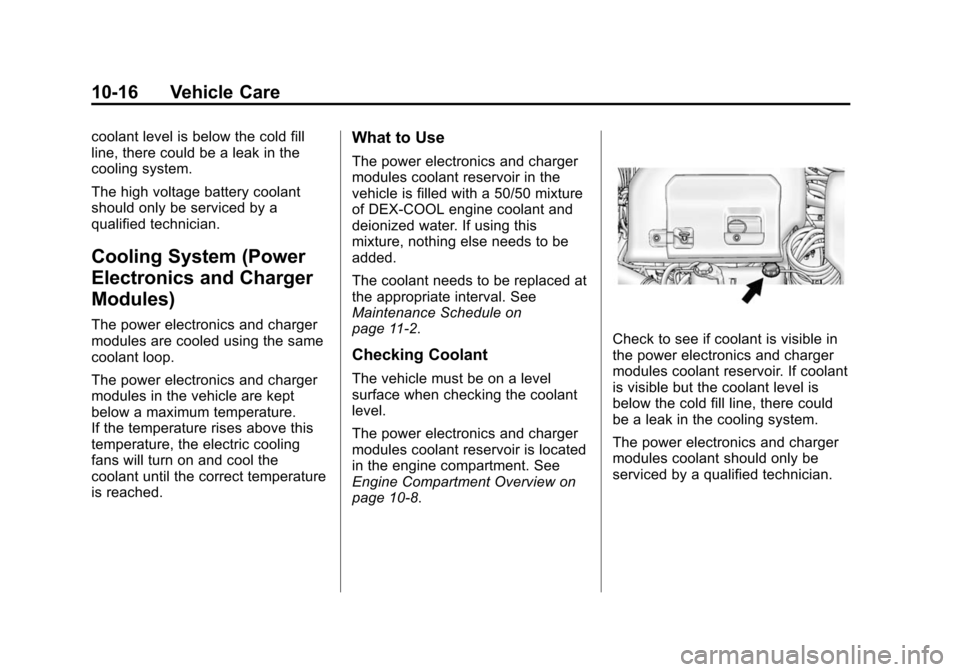 CHEVROLET VOLT 2014 1.G Owners Manual (16,1)Chevrolet VOLT Owner Manual (GMNA-Localizing-U.S./Canada-6014139) -
2014 - CRC - 9/16/13
10-16 Vehicle Care
coolant level is below the cold fill
line, there could be a leak in the
cooling system