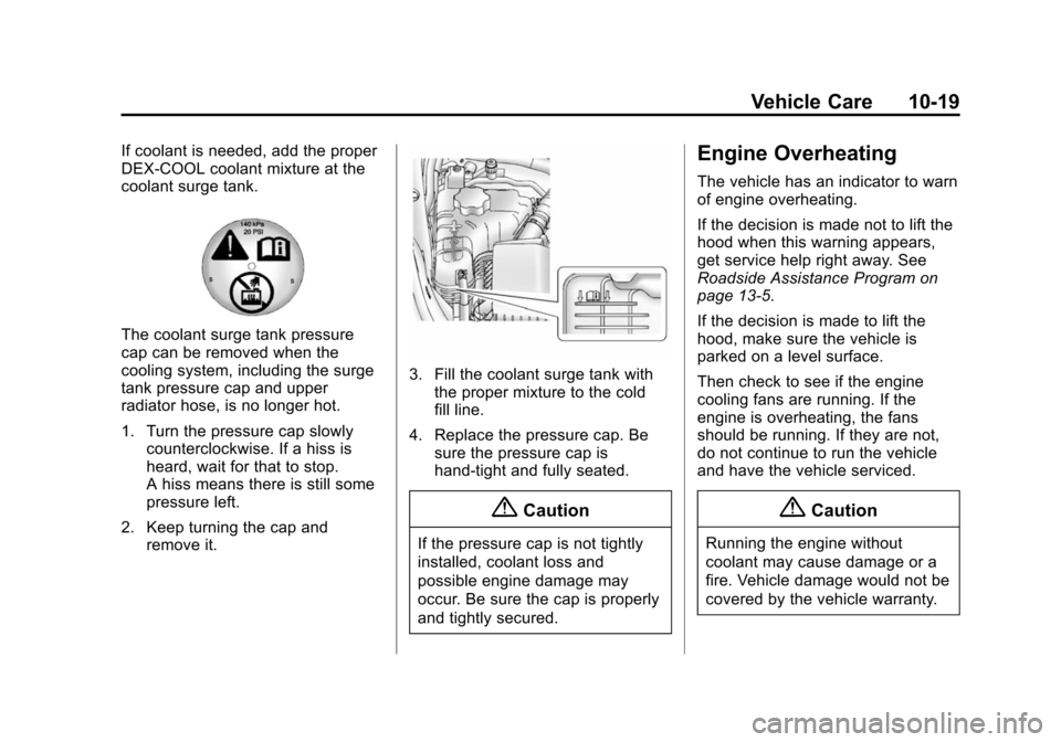 CHEVROLET VOLT 2014 1.G Owners Manual (19,1)Chevrolet VOLT Owner Manual (GMNA-Localizing-U.S./Canada-6014139) -
2014 - CRC - 9/16/13
Vehicle Care 10-19
If coolant is needed, add the proper
DEX-COOL coolant mixture at the
coolant surge tan CHEVROLET VOLT 2014 1.G Owners Manual (19,1)Chevrolet VOLT Owner Manual (GMNA-Localizing-U.S./Canada-6014139) -
2014 - CRC - 9/16/13
Vehicle Care 10-19
If coolant is needed, add the proper
DEX-COOL coolant mixture at the
coolant surge tan