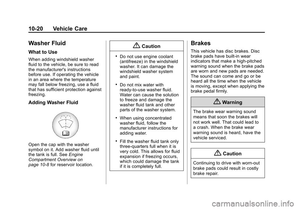 CHEVROLET VOLT 2014 1.G User Guide (20,1)Chevrolet VOLT Owner Manual (GMNA-Localizing-U.S./Canada-6014139) -
2014 - CRC - 9/16/13
10-20 Vehicle Care
Washer Fluid
What to Use
When adding windshield washer
fluid to the vehicle, be sure t