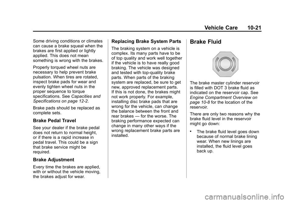 CHEVROLET VOLT 2014 1.G Owners Manual (21,1)Chevrolet VOLT Owner Manual (GMNA-Localizing-U.S./Canada-6014139) -
2014 - CRC - 9/16/13
Vehicle Care 10-21
Some driving conditions or climates
can cause a brake squeal when the
brakes are first