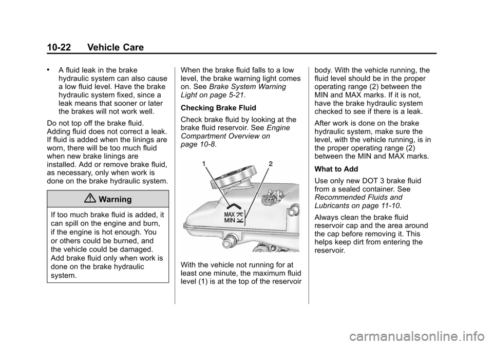 CHEVROLET VOLT 2014 1.G Owners Manual (22,1)Chevrolet VOLT Owner Manual (GMNA-Localizing-U.S./Canada-6014139) -
2014 - CRC - 9/16/13
10-22 Vehicle Care
.A fluid leak in the brake
hydraulic system can also cause
a low fluid level. Have the CHEVROLET VOLT 2014 1.G Owners Manual (22,1)Chevrolet VOLT Owner Manual (GMNA-Localizing-U.S./Canada-6014139) -
2014 - CRC - 9/16/13
10-22 Vehicle Care
.A fluid leak in the brake
hydraulic system can also cause
a low fluid level. Have the
