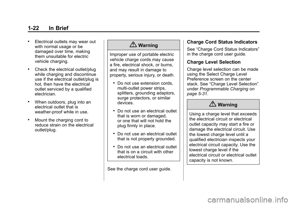 CHEVROLET VOLT 2014 1.G Owners Manual (22,1)Chevrolet VOLT Owner Manual (GMNA-Localizing-U.S./Canada-6014139) -
2014 - CRC - 9/16/13
1-22 In Brief
.Electrical outlets may wear out
with normal usage or be
damaged over time, making
them uns CHEVROLET VOLT 2014 1.G Owners Manual (22,1)Chevrolet VOLT Owner Manual (GMNA-Localizing-U.S./Canada-6014139) -
2014 - CRC - 9/16/13
1-22 In Brief
.Electrical outlets may wear out
with normal usage or be
damaged over time, making
them uns