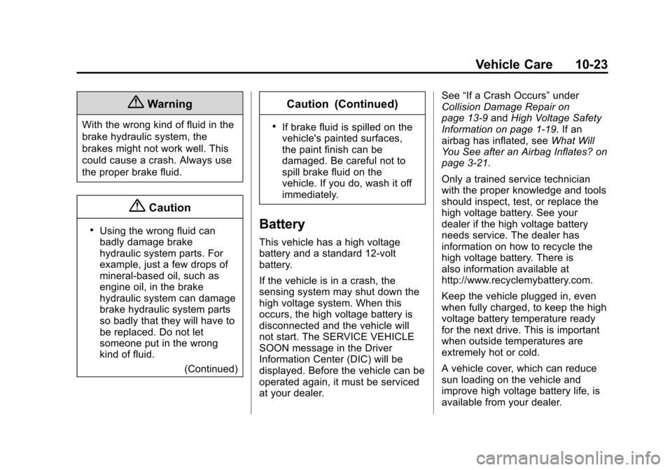 CHEVROLET VOLT 2014 1.G Owners Manual (23,1)Chevrolet VOLT Owner Manual (GMNA-Localizing-U.S./Canada-6014139) -
2014 - CRC - 9/16/13
Vehicle Care 10-23
{Warning
With the wrong kind of fluid in the
brake hydraulic system, the
brakes might CHEVROLET VOLT 2014 1.G Owners Manual (23,1)Chevrolet VOLT Owner Manual (GMNA-Localizing-U.S./Canada-6014139) -
2014 - CRC - 9/16/13
Vehicle Care 10-23
{Warning
With the wrong kind of fluid in the
brake hydraulic system, the
brakes might