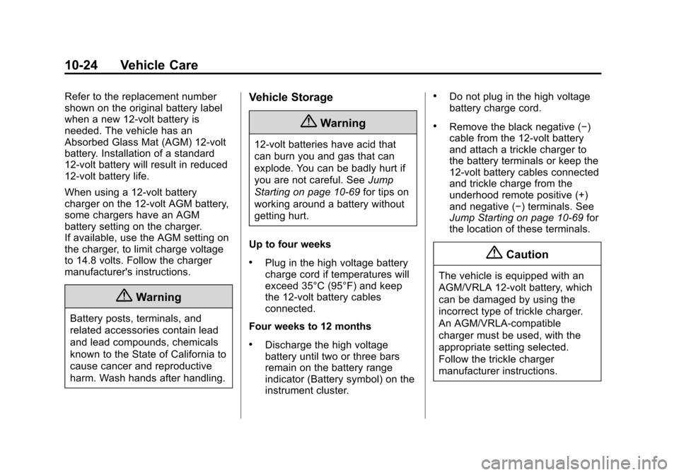 CHEVROLET VOLT 2014 1.G Owners Manual (24,1)Chevrolet VOLT Owner Manual (GMNA-Localizing-U.S./Canada-6014139) -
2014 - CRC - 9/16/13
10-24 Vehicle Care
Refer to the replacement number
shown on the original battery label
when a new 12-volt CHEVROLET VOLT 2014 1.G Owners Manual (24,1)Chevrolet VOLT Owner Manual (GMNA-Localizing-U.S./Canada-6014139) -
2014 - CRC - 9/16/13
10-24 Vehicle Care
Refer to the replacement number
shown on the original battery label
when a new 12-volt