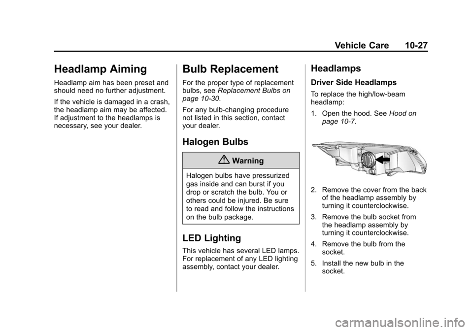 CHEVROLET VOLT 2014 1.G Owners Manual (27,1)Chevrolet VOLT Owner Manual (GMNA-Localizing-U.S./Canada-6014139) -
2014 - CRC - 9/16/13
Vehicle Care 10-27
Headlamp Aiming
Headlamp aim has been preset and
should need no further adjustment.
If CHEVROLET VOLT 2014 1.G Owners Manual (27,1)Chevrolet VOLT Owner Manual (GMNA-Localizing-U.S./Canada-6014139) -
2014 - CRC - 9/16/13
Vehicle Care 10-27
Headlamp Aiming
Headlamp aim has been preset and
should need no further adjustment.
If