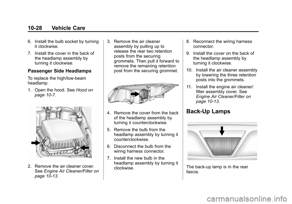 CHEVROLET VOLT 2014 1.G Owners Manual (28,1)Chevrolet VOLT Owner Manual (GMNA-Localizing-U.S./Canada-6014139) -
2014 - CRC - 9/16/13
10-28 Vehicle Care
6. Install the bulb socket by turningit clockwise.
7. Install the cover in the back of CHEVROLET VOLT 2014 1.G Owners Manual (28,1)Chevrolet VOLT Owner Manual (GMNA-Localizing-U.S./Canada-6014139) -
2014 - CRC - 9/16/13
10-28 Vehicle Care
6. Install the bulb socket by turningit clockwise.
7. Install the cover in the back of