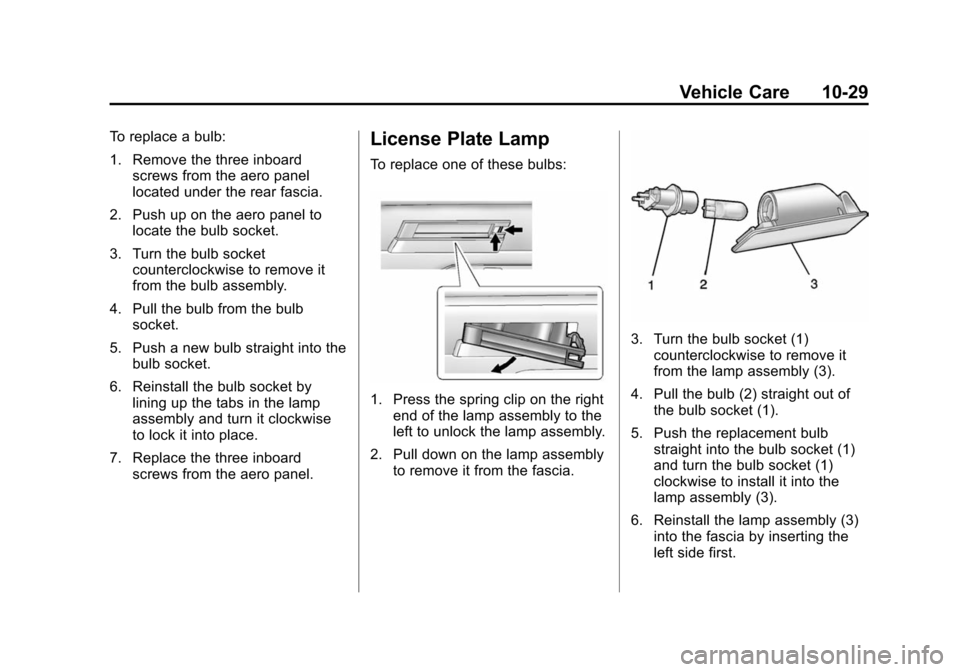 CHEVROLET VOLT 2014 1.G Owners Manual (29,1)Chevrolet VOLT Owner Manual (GMNA-Localizing-U.S./Canada-6014139) -
2014 - CRC - 9/16/13
Vehicle Care 10-29
To replace a bulb:
1. Remove the three inboardscrews from the aero panel
located under CHEVROLET VOLT 2014 1.G Owners Manual (29,1)Chevrolet VOLT Owner Manual (GMNA-Localizing-U.S./Canada-6014139) -
2014 - CRC - 9/16/13
Vehicle Care 10-29
To replace a bulb:
1. Remove the three inboardscrews from the aero panel
located under