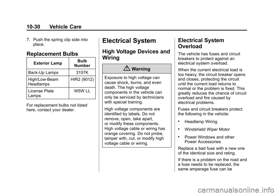 CHEVROLET VOLT 2014 1.G Owners Manual (30,1)Chevrolet VOLT Owner Manual (GMNA-Localizing-U.S./Canada-6014139) -
2014 - CRC - 9/16/13
10-30 Vehicle Care
7. Push the spring clip side intoplace.
Replacement Bulbs
Exterior Lamp Bulb
Number
Ba CHEVROLET VOLT 2014 1.G Owners Manual (30,1)Chevrolet VOLT Owner Manual (GMNA-Localizing-U.S./Canada-6014139) -
2014 - CRC - 9/16/13
10-30 Vehicle Care
7. Push the spring clip side intoplace.
Replacement Bulbs
Exterior Lamp Bulb
Number
Ba