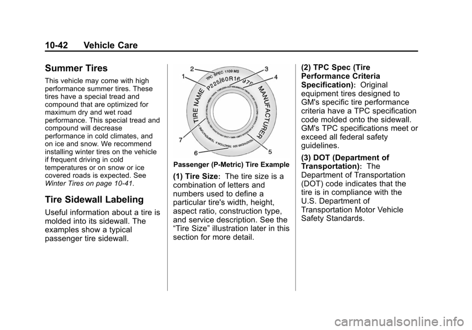 CHEVROLET VOLT 2014 1.G Owners Manual (42,1)Chevrolet VOLT Owner Manual (GMNA-Localizing-U.S./Canada-6014139) -
2014 - CRC - 9/16/13
10-42 Vehicle Care
Summer Tires
This vehicle may come with high
performance summer tires. These
tires hav CHEVROLET VOLT 2014 1.G Owners Manual (42,1)Chevrolet VOLT Owner Manual (GMNA-Localizing-U.S./Canada-6014139) -
2014 - CRC - 9/16/13
10-42 Vehicle Care
Summer Tires
This vehicle may come with high
performance summer tires. These
tires hav