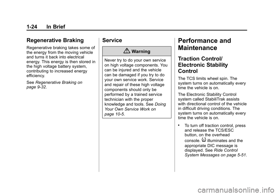 CHEVROLET VOLT 2014 1.G Owners Manual (24,1)Chevrolet VOLT Owner Manual (GMNA-Localizing-U.S./Canada-6014139) -
2014 - CRC - 9/16/13
1-24 In Brief
Regenerative Braking
Regenerative braking takes some of
the energy from the moving vehicle
CHEVROLET VOLT 2014 1.G Owners Manual (24,1)Chevrolet VOLT Owner Manual (GMNA-Localizing-U.S./Canada-6014139) -
2014 - CRC - 9/16/13
1-24 In Brief
Regenerative Braking
Regenerative braking takes some of
the energy from the moving vehicle