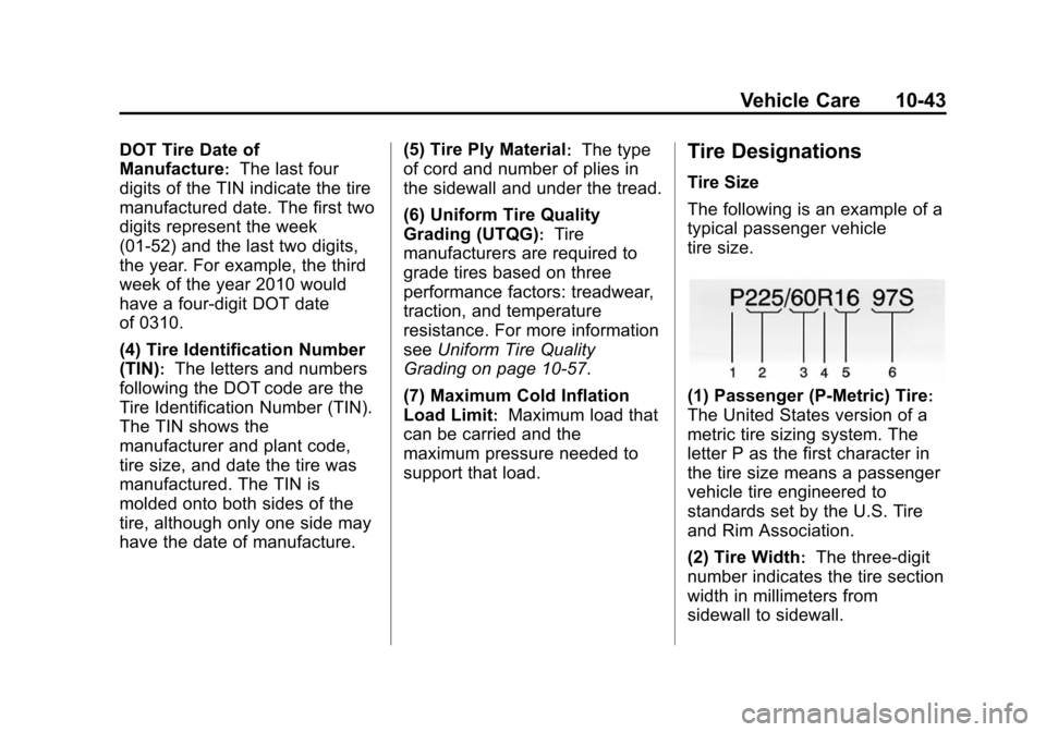 CHEVROLET VOLT 2014 1.G User Guide (43,1)Chevrolet VOLT Owner Manual (GMNA-Localizing-U.S./Canada-6014139) -
2014 - CRC - 9/16/13
Vehicle Care 10-43
DOT Tire Date of
Manufacture
:The last four
digits of the TIN indicate the tire
manufa