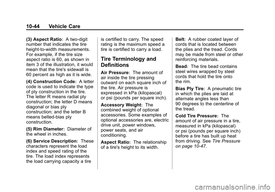 CHEVROLET VOLT 2014 1.G Owners Manual (44,1)Chevrolet VOLT Owner Manual (GMNA-Localizing-U.S./Canada-6014139) -
2014 - CRC - 9/16/13
10-44 Vehicle Care
(3) Aspect Ratio:A two-digit
number that indicates the tire
height-to-width measuremen CHEVROLET VOLT 2014 1.G Owners Manual (44,1)Chevrolet VOLT Owner Manual (GMNA-Localizing-U.S./Canada-6014139) -
2014 - CRC - 9/16/13
10-44 Vehicle Care
(3) Aspect Ratio:A two-digit
number that indicates the tire
height-to-width measuremen