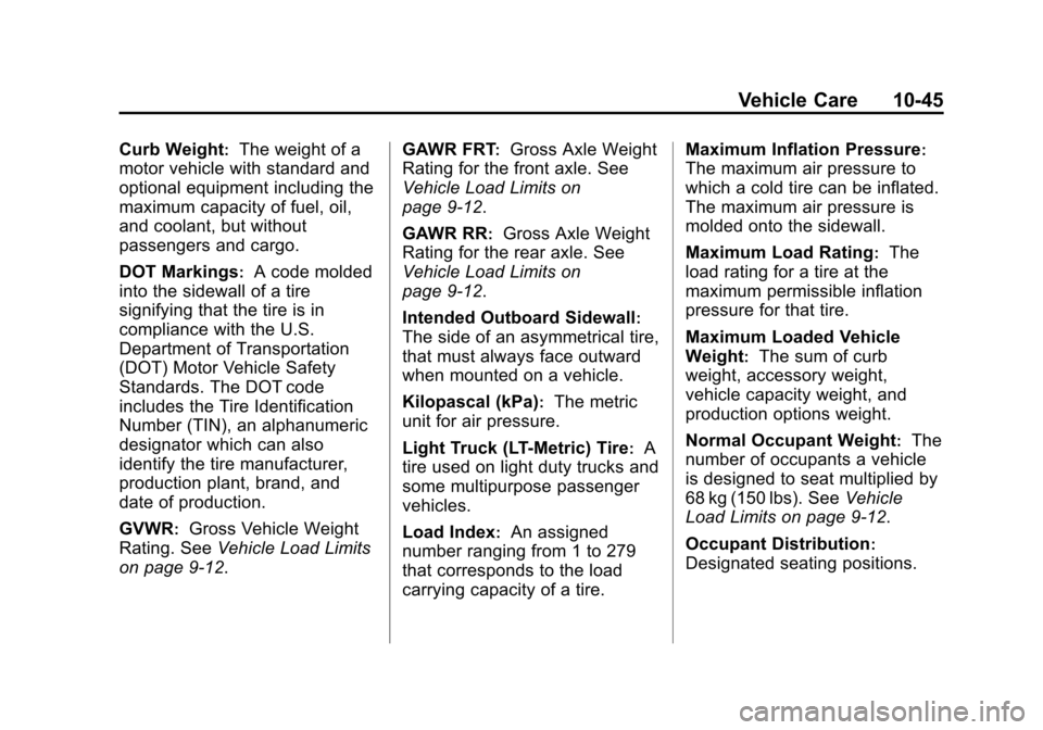 CHEVROLET VOLT 2014 1.G User Guide (45,1)Chevrolet VOLT Owner Manual (GMNA-Localizing-U.S./Canada-6014139) -
2014 - CRC - 9/16/13
Vehicle Care 10-45
Curb Weight:The weight of a
motor vehicle with standard and
optional equipment includi