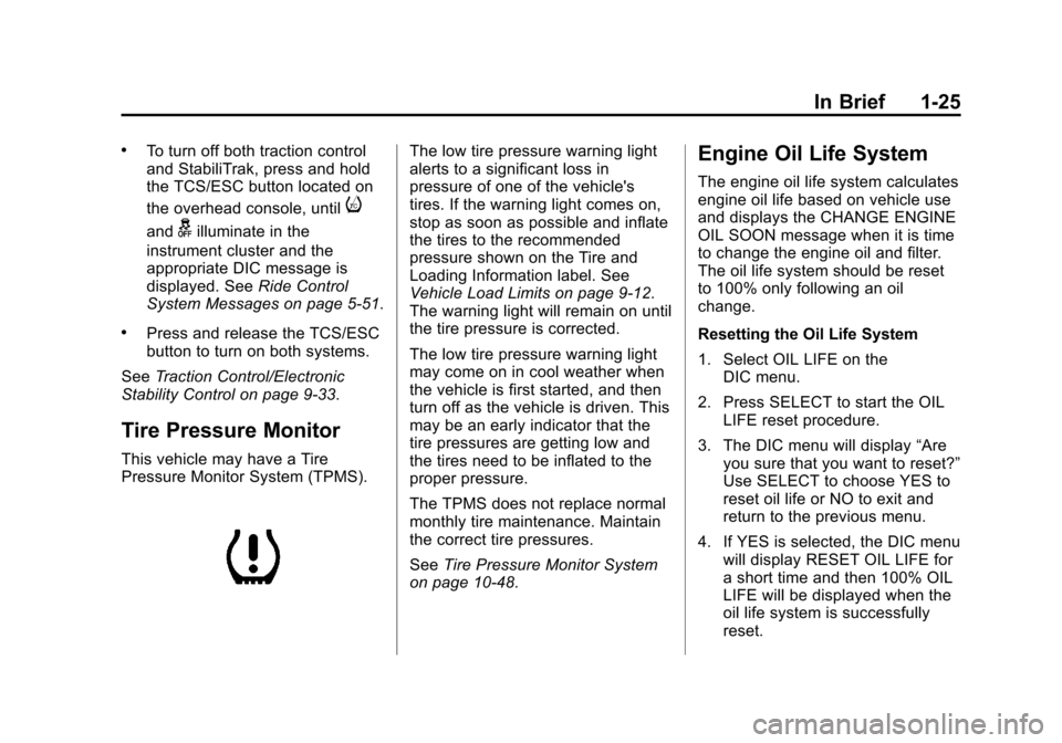 CHEVROLET VOLT 2014 1.G Owners Manual (25,1)Chevrolet VOLT Owner Manual (GMNA-Localizing-U.S./Canada-6014139) -
2014 - CRC - 9/16/13
In Brief 1-25
.To turn off both traction control
and StabiliTrak, press and hold
the TCS/ESC button locat CHEVROLET VOLT 2014 1.G Owners Manual (25,1)Chevrolet VOLT Owner Manual (GMNA-Localizing-U.S./Canada-6014139) -
2014 - CRC - 9/16/13
In Brief 1-25
.To turn off both traction control
and StabiliTrak, press and hold
the TCS/ESC button locat