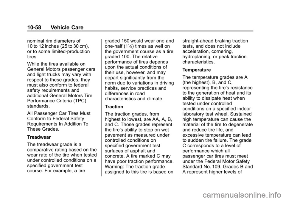 CHEVROLET VOLT 2014 1.G Owners Manual (58,1)Chevrolet VOLT Owner Manual (GMNA-Localizing-U.S./Canada-6014139) -
2014 - CRC - 9/16/13
10-58 Vehicle Care
nominal rim diameters of
10 to 12 inches (25 to 30 cm),
or to some limited-production
CHEVROLET VOLT 2014 1.G Owners Manual (58,1)Chevrolet VOLT Owner Manual (GMNA-Localizing-U.S./Canada-6014139) -
2014 - CRC - 9/16/13
10-58 Vehicle Care
nominal rim diameters of
10 to 12 inches (25 to 30 cm),
or to some limited-production