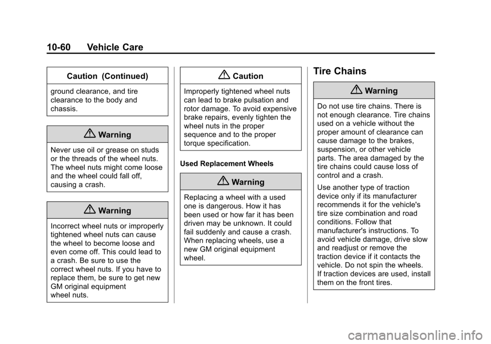 CHEVROLET VOLT 2014 1.G User Guide (60,1)Chevrolet VOLT Owner Manual (GMNA-Localizing-U.S./Canada-6014139) -
2014 - CRC - 9/16/13
10-60 Vehicle Care
Caution (Continued)
ground clearance, and tire
clearance to the body and
chassis.
{War