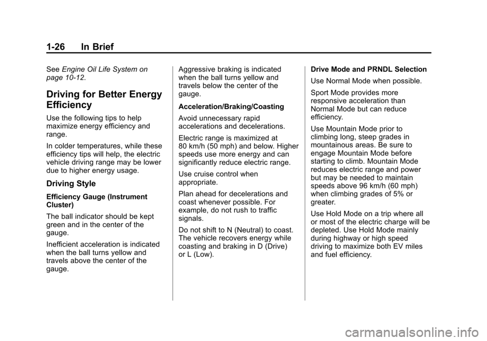 CHEVROLET VOLT 2014 1.G Owners Manual (26,1)Chevrolet VOLT Owner Manual (GMNA-Localizing-U.S./Canada-6014139) -
2014 - CRC - 9/16/13
1-26 In Brief
SeeEngine Oil Life System on
page 10-12.
Driving for Better Energy
Efficiency
Use the follo CHEVROLET VOLT 2014 1.G Owners Manual (26,1)Chevrolet VOLT Owner Manual (GMNA-Localizing-U.S./Canada-6014139) -
2014 - CRC - 9/16/13
1-26 In Brief
SeeEngine Oil Life System on
page 10-12.
Driving for Better Energy
Efficiency
Use the follo