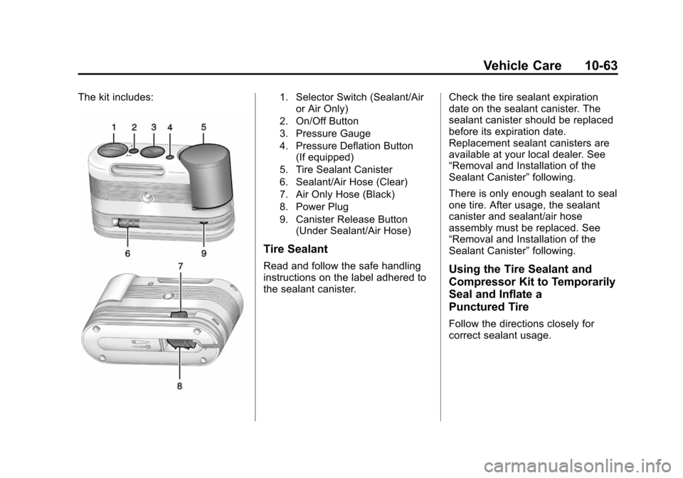 CHEVROLET VOLT 2014 1.G Owners Manual (63,1)Chevrolet VOLT Owner Manual (GMNA-Localizing-U.S./Canada-6014139) -
2014 - CRC - 9/16/13
Vehicle Care 10-63
The kit includes:1. Selector Switch (Sealant/Airor Air Only)
2. On/Off Button
3. Press CHEVROLET VOLT 2014 1.G Owners Manual (63,1)Chevrolet VOLT Owner Manual (GMNA-Localizing-U.S./Canada-6014139) -
2014 - CRC - 9/16/13
Vehicle Care 10-63
The kit includes:1. Selector Switch (Sealant/Airor Air Only)
2. On/Off Button
3. Press