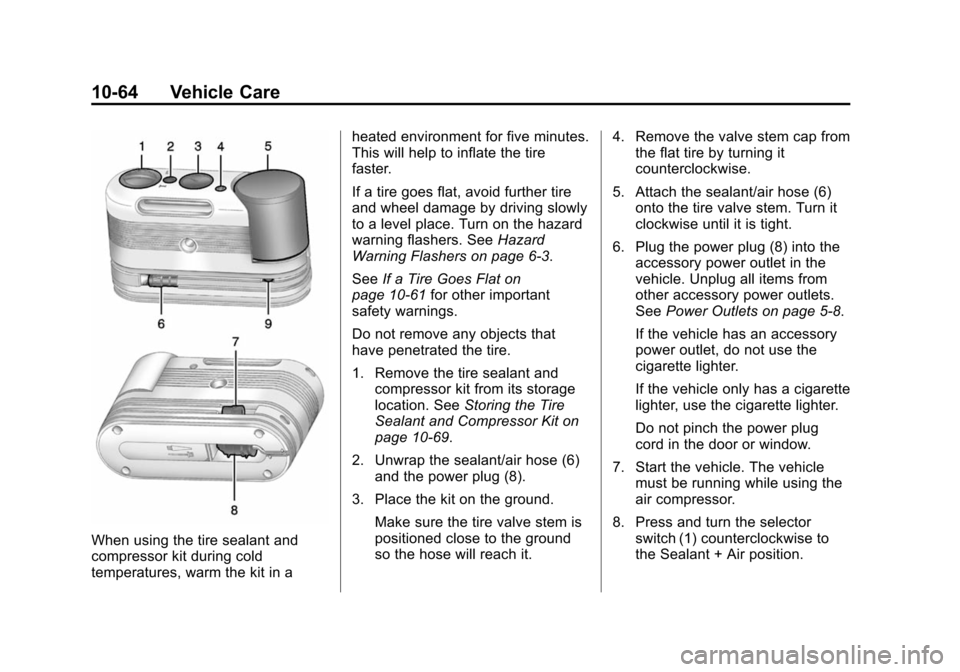CHEVROLET VOLT 2014 1.G Owners Manual (64,1)Chevrolet VOLT Owner Manual (GMNA-Localizing-U.S./Canada-6014139) -
2014 - CRC - 9/16/13
10-64 Vehicle Care
When using the tire sealant and
compressor kit during cold
temperatures, warm the kit CHEVROLET VOLT 2014 1.G Owners Manual (64,1)Chevrolet VOLT Owner Manual (GMNA-Localizing-U.S./Canada-6014139) -
2014 - CRC - 9/16/13
10-64 Vehicle Care
When using the tire sealant and
compressor kit during cold
temperatures, warm the kit