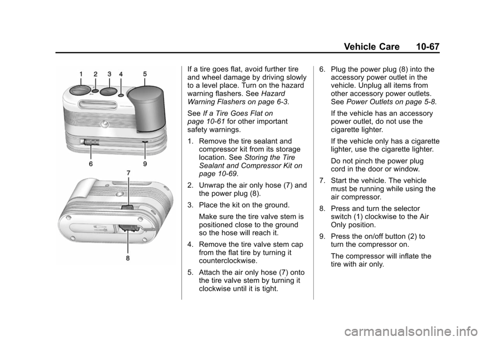 CHEVROLET VOLT 2014 1.G Owners Manual (67,1)Chevrolet VOLT Owner Manual (GMNA-Localizing-U.S./Canada-6014139) -
2014 - CRC - 9/16/13
Vehicle Care 10-67
If a tire goes flat, avoid further tire
and wheel damage by driving slowly
to a level 