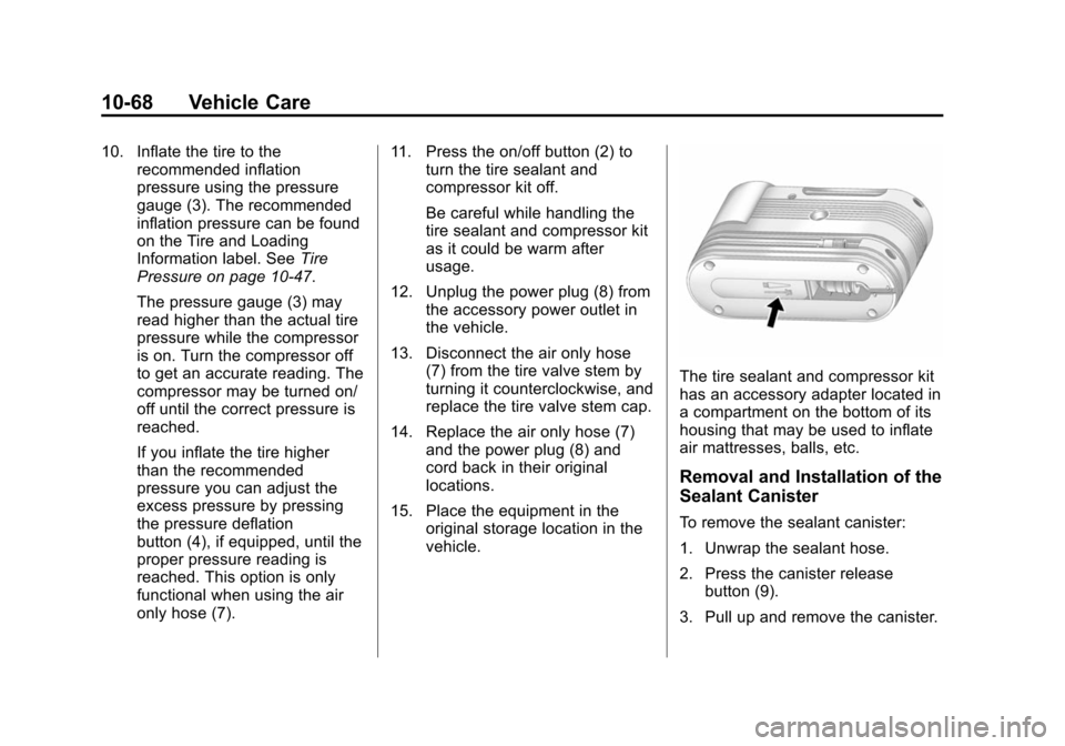 CHEVROLET VOLT 2014 1.G Owners Manual (68,1)Chevrolet VOLT Owner Manual (GMNA-Localizing-U.S./Canada-6014139) -
2014 - CRC - 9/16/13
10-68 Vehicle Care
10. Inflate the tire to therecommended inflation
pressure using the pressure
gauge (3) CHEVROLET VOLT 2014 1.G Owners Manual (68,1)Chevrolet VOLT Owner Manual (GMNA-Localizing-U.S./Canada-6014139) -
2014 - CRC - 9/16/13
10-68 Vehicle Care
10. Inflate the tire to therecommended inflation
pressure using the pressure
gauge (3)