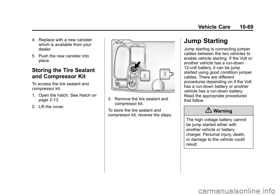 CHEVROLET VOLT 2014 1.G Owners Manual (69,1)Chevrolet VOLT Owner Manual (GMNA-Localizing-U.S./Canada-6014139) -
2014 - CRC - 9/16/13
Vehicle Care 10-69
4. Replace with a new canisterwhich is available from your
dealer.
5. Push the new can