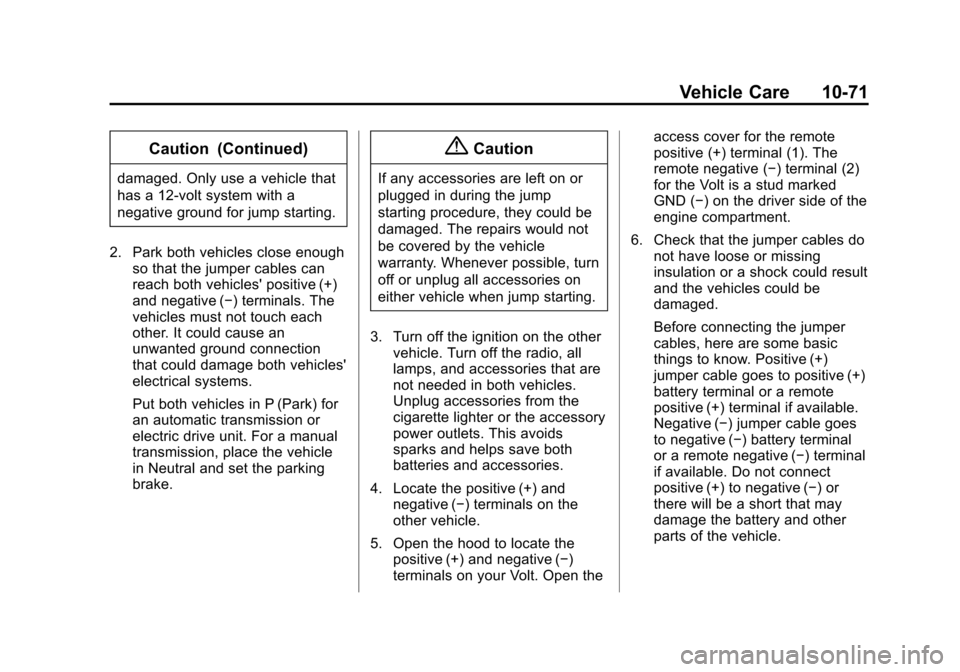 CHEVROLET VOLT 2014 1.G Owners Manual (71,1)Chevrolet VOLT Owner Manual (GMNA-Localizing-U.S./Canada-6014139) -
2014 - CRC - 9/16/13
Vehicle Care 10-71
Caution (Continued)
damaged. Only use a vehicle that
has a 12-volt system with a
negat