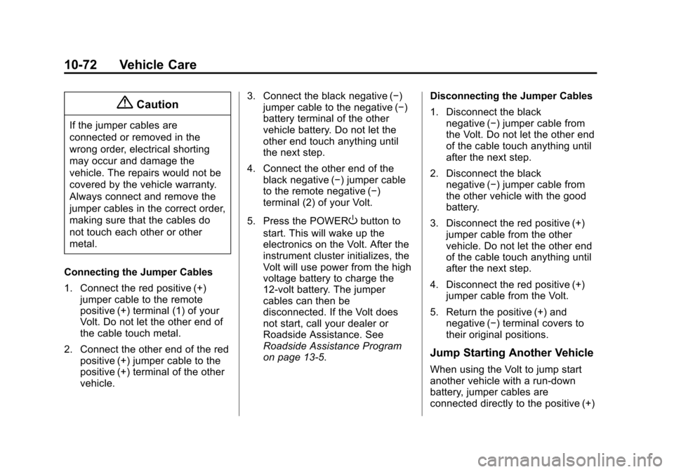 CHEVROLET VOLT 2014 1.G Owners Manual (72,1)Chevrolet VOLT Owner Manual (GMNA-Localizing-U.S./Canada-6014139) -
2014 - CRC - 9/16/13
10-72 Vehicle Care
{Caution
If the jumper cables are
connected or removed in the
wrong order, electrical 