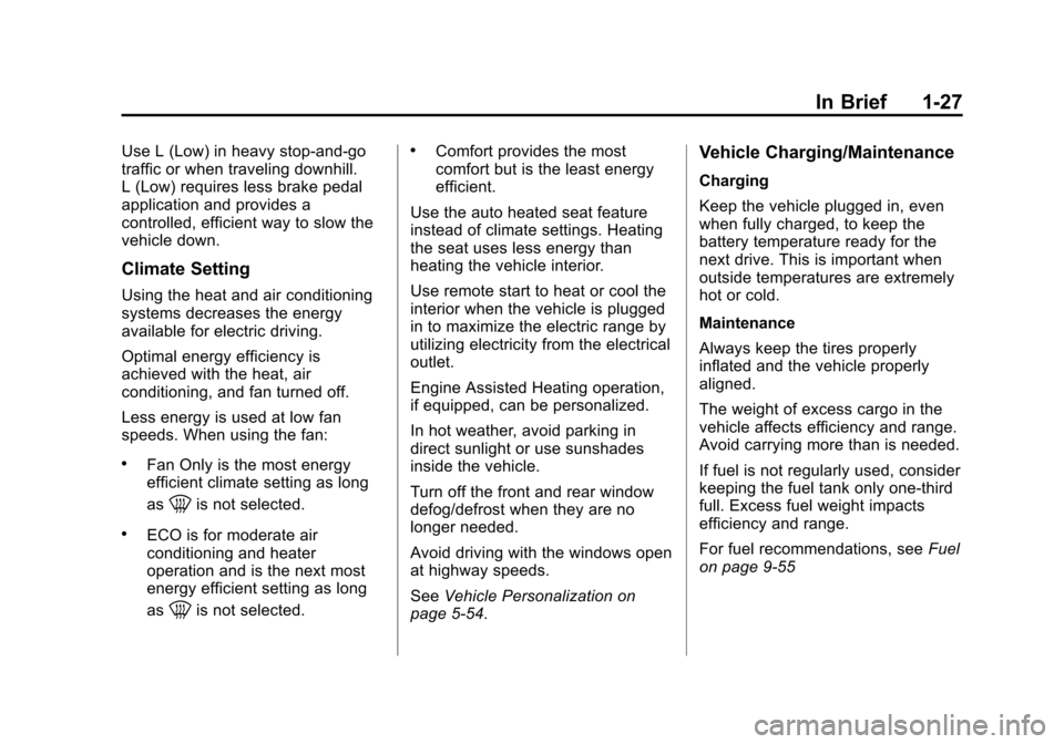 CHEVROLET VOLT 2014 1.G Owners Manual (27,1)Chevrolet VOLT Owner Manual (GMNA-Localizing-U.S./Canada-6014139) -
2014 - CRC - 9/16/13
In Brief 1-27
Use L (Low) in heavy stop-and-go
traffic or when traveling downhill.
L (Low) requires less 