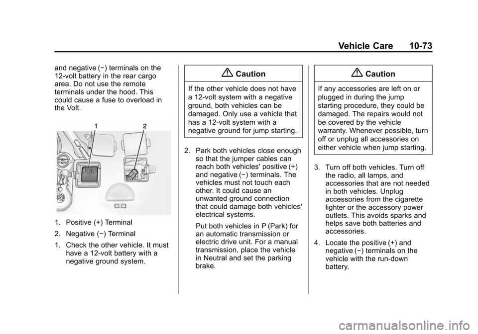 CHEVROLET VOLT 2014 1.G Owners Manual (73,1)Chevrolet VOLT Owner Manual (GMNA-Localizing-U.S./Canada-6014139) -
2014 - CRC - 9/16/13
Vehicle Care 10-73
and negative (−) terminals on the
12-volt battery in the rear cargo
area. Do not use CHEVROLET VOLT 2014 1.G Owners Manual (73,1)Chevrolet VOLT Owner Manual (GMNA-Localizing-U.S./Canada-6014139) -
2014 - CRC - 9/16/13
Vehicle Care 10-73
and negative (−) terminals on the
12-volt battery in the rear cargo
area. Do not use