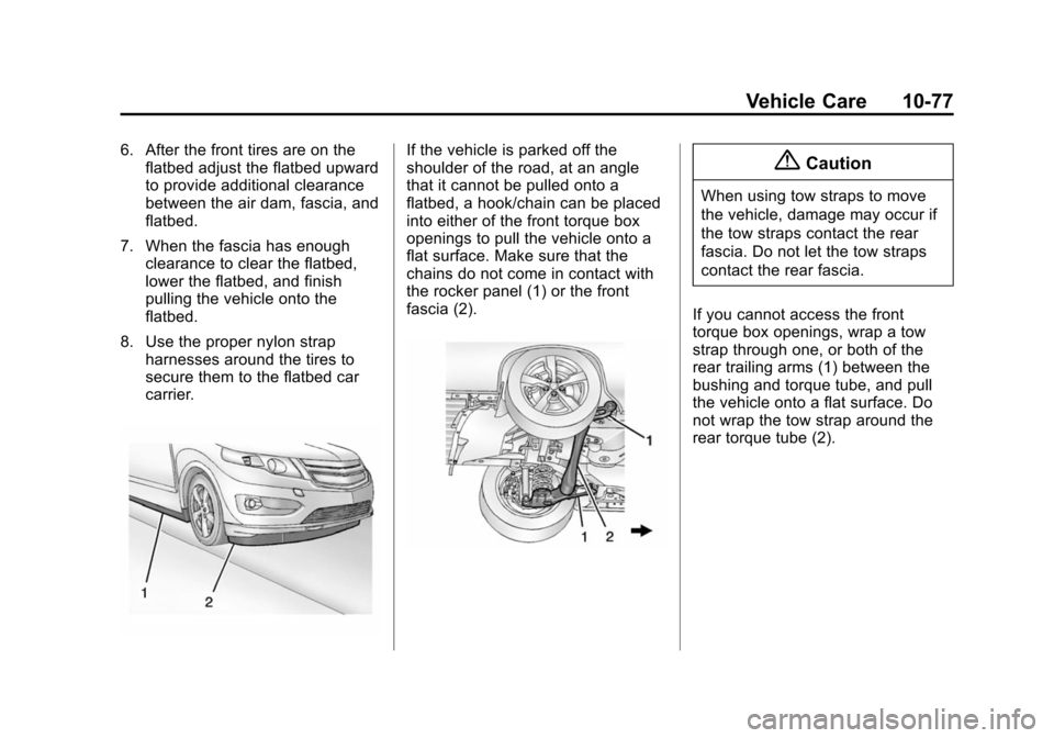 CHEVROLET VOLT 2014 1.G Owners Manual (77,1)Chevrolet VOLT Owner Manual (GMNA-Localizing-U.S./Canada-6014139) -
2014 - CRC - 9/16/13
Vehicle Care 10-77
6. After the front tires are on theflatbed adjust the flatbed upward
to provide additi