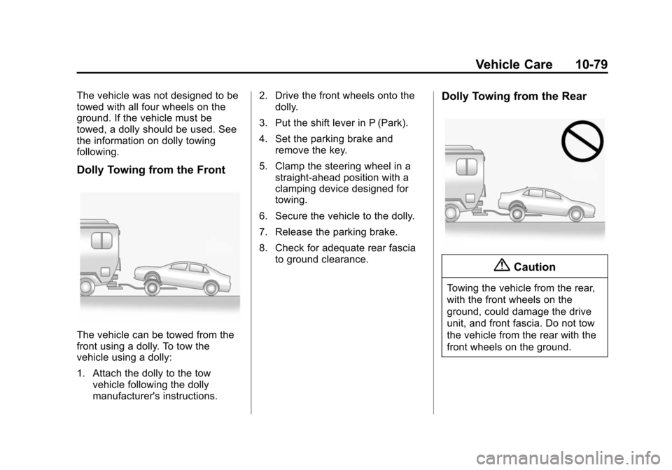 CHEVROLET VOLT 2014 1.G User Guide (79,1)Chevrolet VOLT Owner Manual (GMNA-Localizing-U.S./Canada-6014139) -
2014 - CRC - 9/16/13
Vehicle Care 10-79
The vehicle was not designed to be
towed with all four wheels on the
ground. If the ve