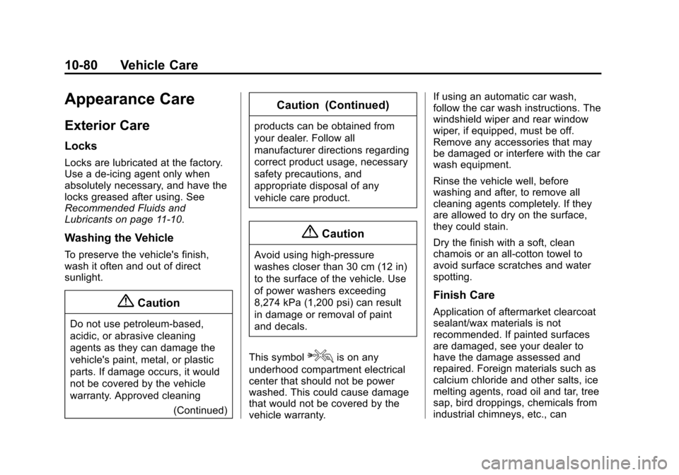 CHEVROLET VOLT 2014 1.G Owners Manual (80,1)Chevrolet VOLT Owner Manual (GMNA-Localizing-U.S./Canada-6014139) -
2014 - CRC - 9/16/13
10-80 Vehicle Care
Appearance Care
Exterior Care
Locks
Locks are lubricated at the factory.
Use a de-icin CHEVROLET VOLT 2014 1.G Owners Manual (80,1)Chevrolet VOLT Owner Manual (GMNA-Localizing-U.S./Canada-6014139) -
2014 - CRC - 9/16/13
10-80 Vehicle Care
Appearance Care
Exterior Care
Locks
Locks are lubricated at the factory.
Use a de-icin