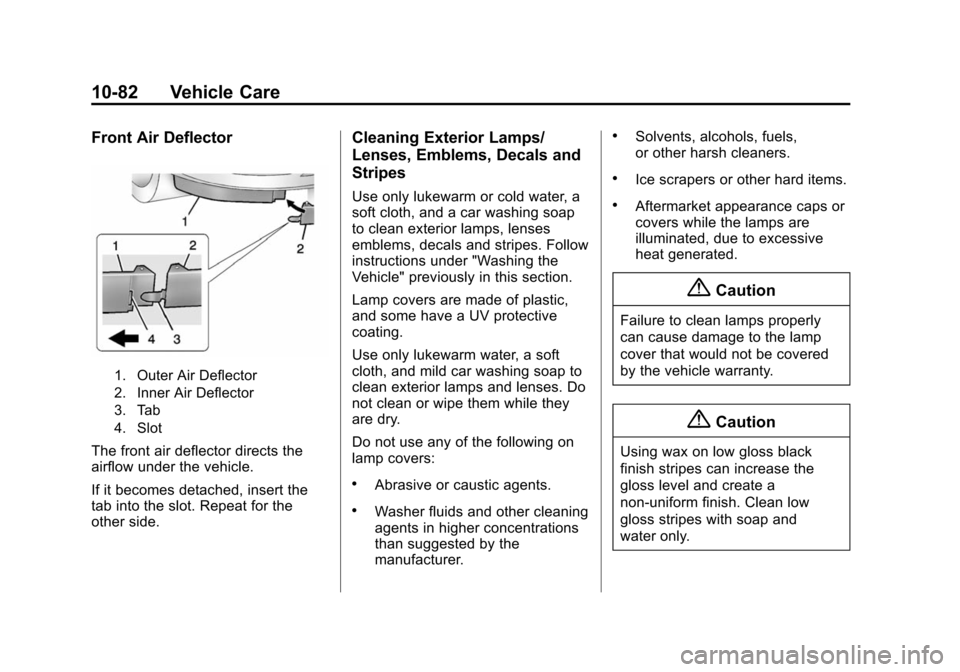 CHEVROLET VOLT 2014 1.G Owners Manual (82,1)Chevrolet VOLT Owner Manual (GMNA-Localizing-U.S./Canada-6014139) -
2014 - CRC - 9/16/13
10-82 Vehicle Care
Front Air Deflector
1. Outer Air Deflector
2. Inner Air Deflector
3. Tab
4. Slot
The f CHEVROLET VOLT 2014 1.G Owners Manual (82,1)Chevrolet VOLT Owner Manual (GMNA-Localizing-U.S./Canada-6014139) -
2014 - CRC - 9/16/13
10-82 Vehicle Care
Front Air Deflector
1. Outer Air Deflector
2. Inner Air Deflector
3. Tab
4. Slot
The f
