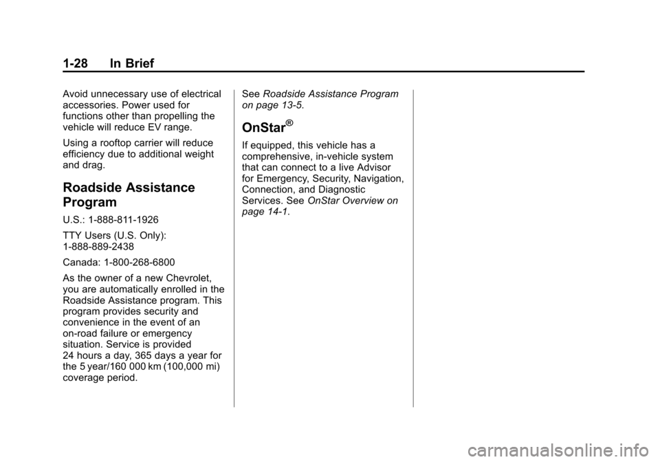 CHEVROLET VOLT 2014 1.G Owners Guide (28,1)Chevrolet VOLT Owner Manual (GMNA-Localizing-U.S./Canada-6014139) -
2014 - CRC - 9/16/13
1-28 In Brief
Avoid unnecessary use of electrical
accessories. Power used for
functions other than propel CHEVROLET VOLT 2014 1.G Owners Guide (28,1)Chevrolet VOLT Owner Manual (GMNA-Localizing-U.S./Canada-6014139) -
2014 - CRC - 9/16/13
1-28 In Brief
Avoid unnecessary use of electrical
accessories. Power used for
functions other than propel