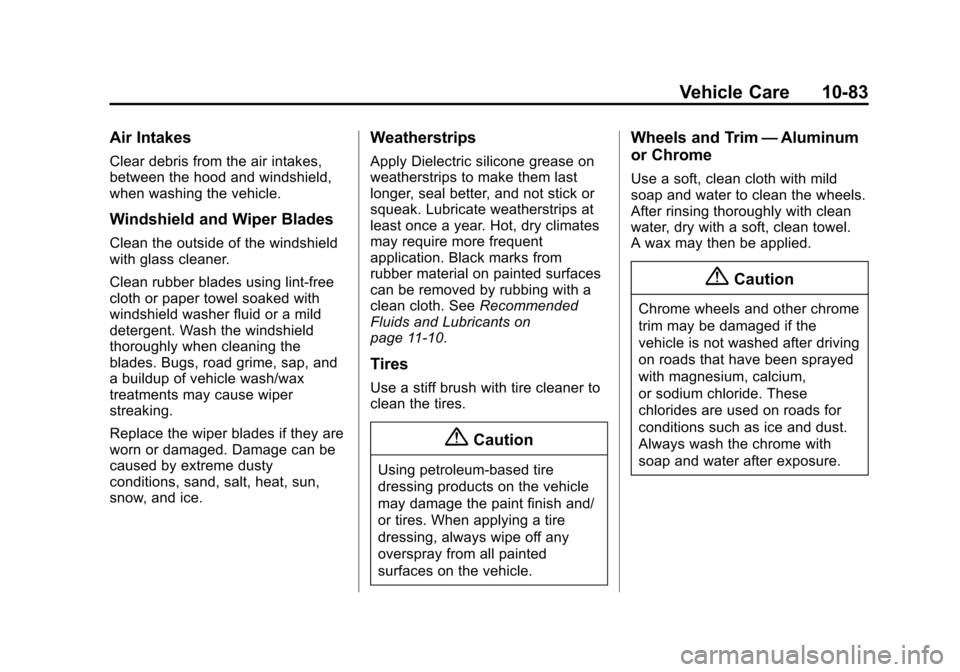 CHEVROLET VOLT 2014 1.G Owners Manual (83,1)Chevrolet VOLT Owner Manual (GMNA-Localizing-U.S./Canada-6014139) -
2014 - CRC - 9/16/13
Vehicle Care 10-83
Air Intakes
Clear debris from the air intakes,
between the hood and windshield,
when w CHEVROLET VOLT 2014 1.G Owners Manual (83,1)Chevrolet VOLT Owner Manual (GMNA-Localizing-U.S./Canada-6014139) -
2014 - CRC - 9/16/13
Vehicle Care 10-83
Air Intakes
Clear debris from the air intakes,
between the hood and windshield,
when w