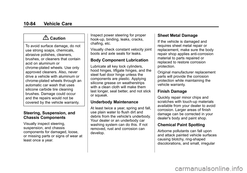 CHEVROLET VOLT 2014 1.G Owners Manual (84,1)Chevrolet VOLT Owner Manual (GMNA-Localizing-U.S./Canada-6014139) -
2014 - CRC - 9/16/13
10-84 Vehicle Care
{Caution
To avoid surface damage, do not
use strong soaps, chemicals,
abrasive polishe CHEVROLET VOLT 2014 1.G Owners Manual (84,1)Chevrolet VOLT Owner Manual (GMNA-Localizing-U.S./Canada-6014139) -
2014 - CRC - 9/16/13
10-84 Vehicle Care
{Caution
To avoid surface damage, do not
use strong soaps, chemicals,
abrasive polishe
