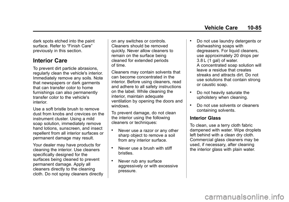 CHEVROLET VOLT 2014 1.G Owners Manual (85,1)Chevrolet VOLT Owner Manual (GMNA-Localizing-U.S./Canada-6014139) -
2014 - CRC - 9/16/13
Vehicle Care 10-85
dark spots etched into the paint
surface. Refer to“Finish Care”
previously in this CHEVROLET VOLT 2014 1.G Owners Manual (85,1)Chevrolet VOLT Owner Manual (GMNA-Localizing-U.S./Canada-6014139) -
2014 - CRC - 9/16/13
Vehicle Care 10-85
dark spots etched into the paint
surface. Refer to“Finish Care”
previously in this