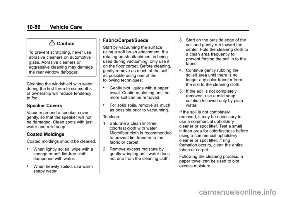 CHEVROLET VOLT 2014 1.G Owners Manual (86,1)Chevrolet VOLT Owner Manual (GMNA-Localizing-U.S./Canada-6014139) -
2014 - CRC - 9/16/13
10-86 Vehicle Care
{Caution
To prevent scratching, never use
abrasive cleaners on automotive
glass. Abras