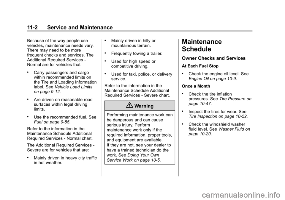 CHEVROLET VOLT 2014 1.G Owners Guide (2,1)Chevrolet VOLT Owner Manual (GMNA-Localizing-U.S./Canada-6014139) -
2014 - CRC - 9/16/13
11-2 Service and Maintenance
Because of the way people use
vehicles, maintenance needs vary.
There may nee