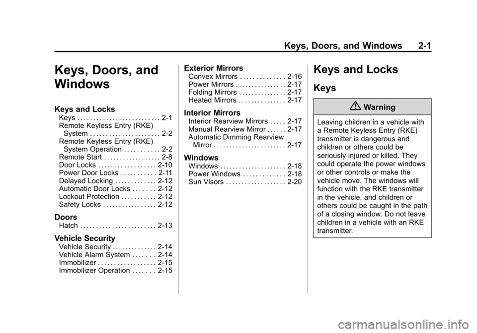 CHEVROLET VOLT 2014 1.G Owners Guide (1,1)Chevrolet VOLT Owner Manual (GMNA-Localizing-U.S./Canada-6014139) -
2014 - CRC - 9/16/13
Keys, Doors, and Windows 2-1
Keys, Doors, and
Windows
Keys and Locks
Keys . . . . . . . . . . . . . . . . CHEVROLET VOLT 2014 1.G Owners Guide (1,1)Chevrolet VOLT Owner Manual (GMNA-Localizing-U.S./Canada-6014139) -
2014 - CRC - 9/16/13
Keys, Doors, and Windows 2-1
Keys, Doors, and
Windows
Keys and Locks
Keys . . . . . . . . . . . . . . . .
