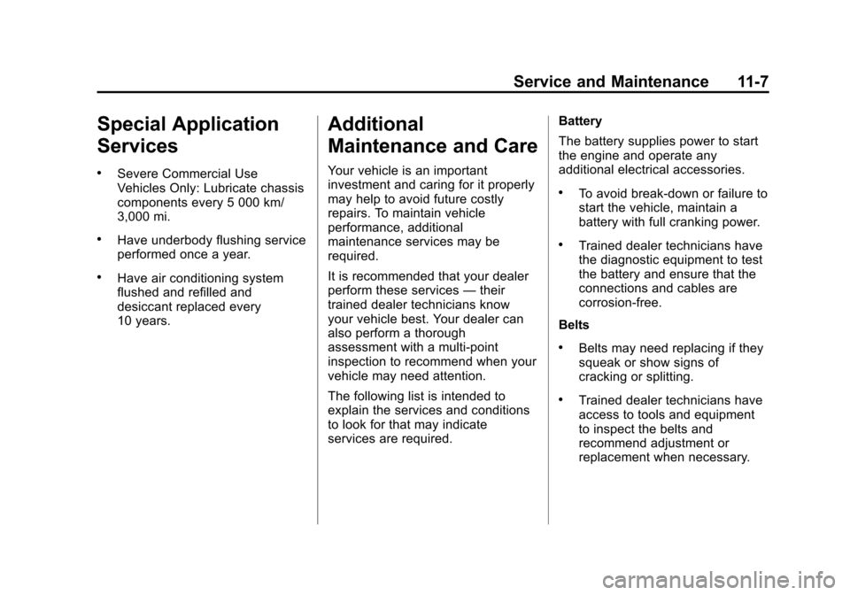 CHEVROLET VOLT 2014 1.G Owners Manual (7,1)Chevrolet VOLT Owner Manual (GMNA-Localizing-U.S./Canada-6014139) -
2014 - CRC - 9/16/13
Service and Maintenance 11-7
Special Application
Services
.Severe Commercial Use
Vehicles Only: Lubricate 