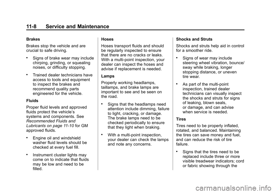 CHEVROLET VOLT 2014 1.G Owners Guide (8,1)Chevrolet VOLT Owner Manual (GMNA-Localizing-U.S./Canada-6014139) -
2014 - CRC - 9/16/13
11-8 Service and Maintenance
Brakes
Brakes stop the vehicle and are
crucial to safe driving.
.Signs of bra