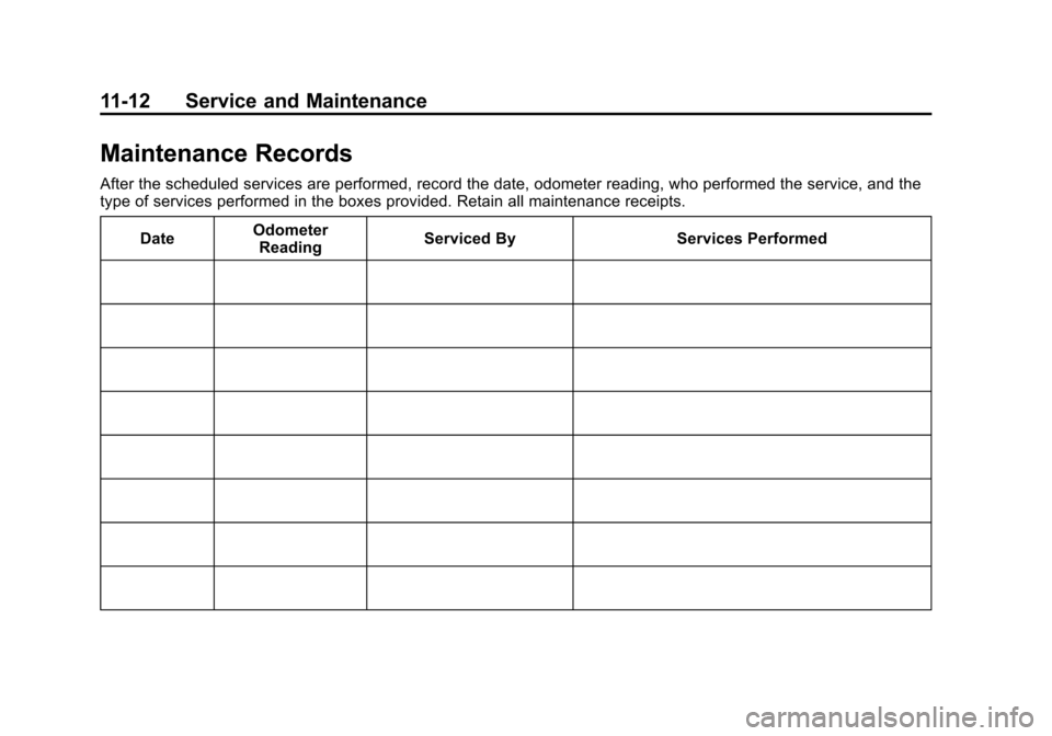 CHEVROLET VOLT 2014 1.G Owners Manual (12,1)Chevrolet VOLT Owner Manual (GMNA-Localizing-U.S./Canada-6014139) -
2014 - CRC - 9/16/13
11-12 Service and Maintenance
Maintenance Records
After the scheduled services are performed, record the CHEVROLET VOLT 2014 1.G Owners Manual (12,1)Chevrolet VOLT Owner Manual (GMNA-Localizing-U.S./Canada-6014139) -
2014 - CRC - 9/16/13
11-12 Service and Maintenance
Maintenance Records
After the scheduled services are performed, record the