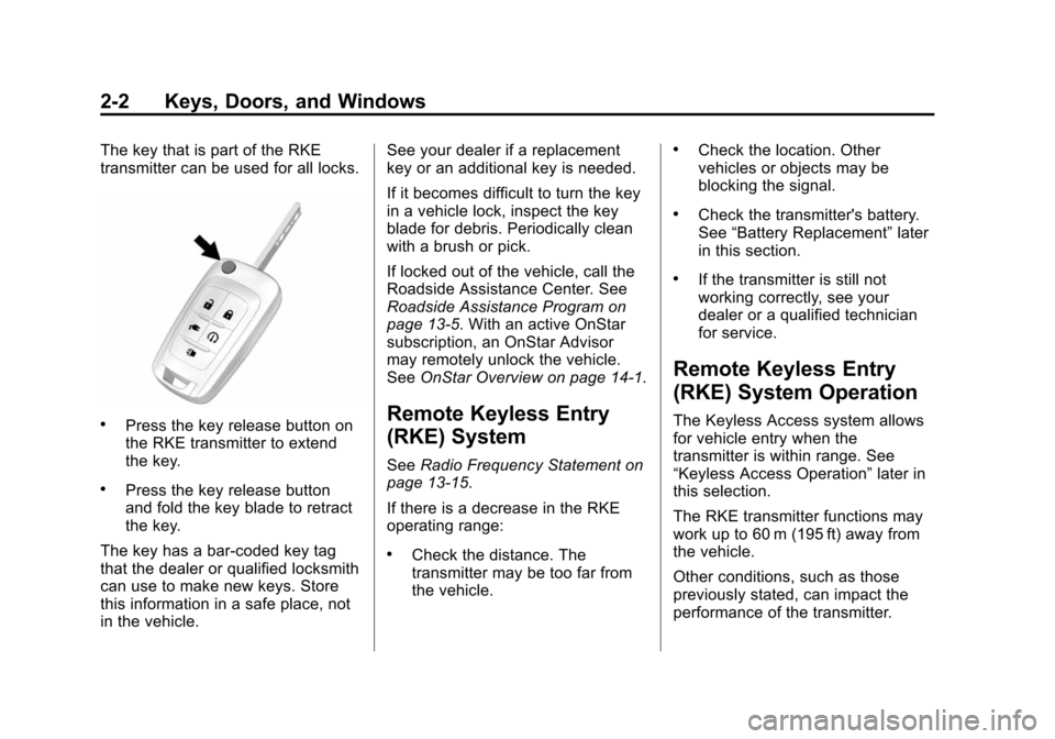 CHEVROLET VOLT 2014 1.G Owners Guide (2,1)Chevrolet VOLT Owner Manual (GMNA-Localizing-U.S./Canada-6014139) -
2014 - CRC - 9/16/13
2-2 Keys, Doors, and Windows
The key that is part of the RKE
transmitter can be used for all locks.
.Press CHEVROLET VOLT 2014 1.G Owners Guide (2,1)Chevrolet VOLT Owner Manual (GMNA-Localizing-U.S./Canada-6014139) -
2014 - CRC - 9/16/13
2-2 Keys, Doors, and Windows
The key that is part of the RKE
transmitter can be used for all locks.
.Press